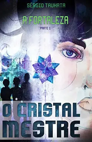 A Fortaleza Parte 1 (O Cristal Mestre) - Sergio Tauhata