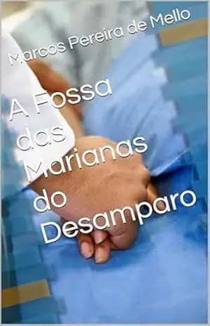 A Fossa das Marianas do Desamparo – Marcos  Pereira de Mello