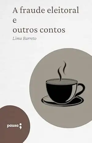 A fraude eleitoral e outros contos – Lima Barreto