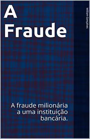 A Fraude: A fraude milionária a uma instituição bancária. (Empreendedorismo Livro 1) - William Gonçalves
