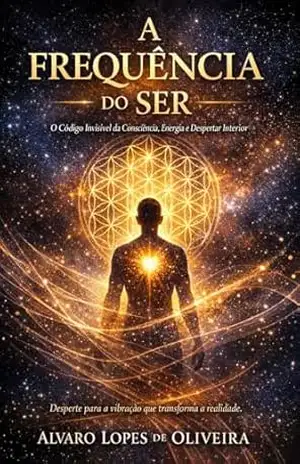 A frequência do ser: O código do invisivel da conciência, energia e despertar interior. – Alvaro  Lopes de Oliveira