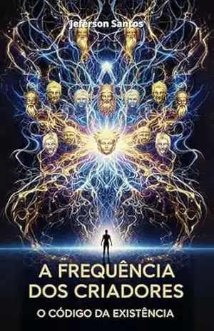 A Frequência dos Criadores: O Código da Existência – Jeferson Santos