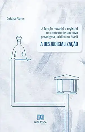 A função notarial e registral no contexto de um novo paradigma jurídico no Brasil: a desjudicialização – Daiana Flores