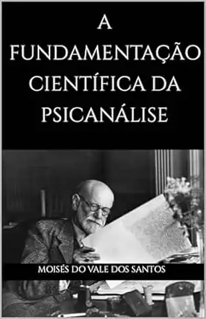 A fundamentação científica da psicanálise – Moisés  do Vale dos Santos