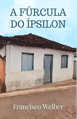 A FÚRCULA DO ÍPSILON – FRANCISCO WELBER