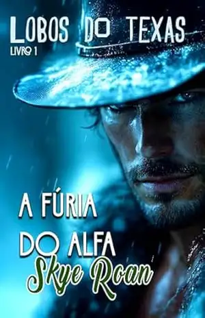 A Fúria do alfa: (Romantasy com lobisomens) (Lobos do Texas Livro 1) – Skye Roan