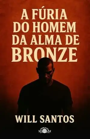 A fúria do homem da alma de bronze – Will Santos