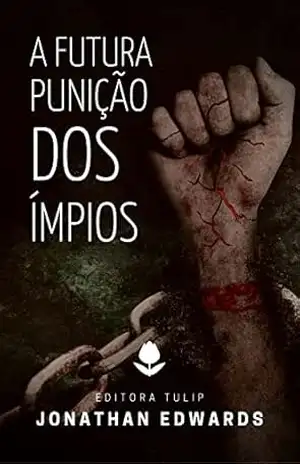 A Futura Punição Dos Ímpios (Jonathan Edwards) – Jonathan Edwards