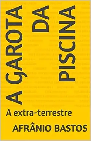 A GAROTA DA PISCINA: A extra–terrestre - Afrânio Bastos