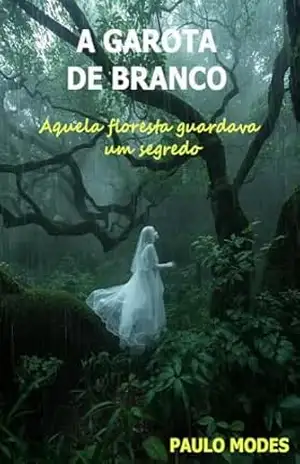 A GAROTA DE BRANCO: Aquela floresta guardava um segredo – PAULO MODES