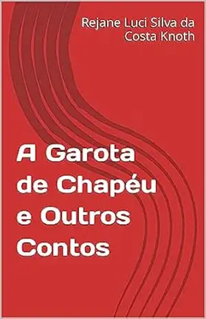 A Garota de Chapéu e Outros Contos - Rejane Luci  Silva da Costa Knoth