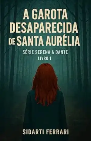 A Garota Desaparecida de Santa Aurélia: Um suspense sombrio sobre pactos de sangue, segredos e o preço do silêncio (Série Serena & Dante Livro 1) - Sidarti Ferrari
