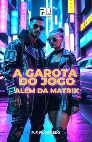 A GAROTA DO JOGO: ALÉM DA MATRIX – P. F. FIGUEIREDO