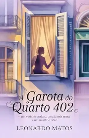 A Garota do Quarto 402: um vizinho curioso, uma janela acesa e um mistério doce – Leonardo Matos