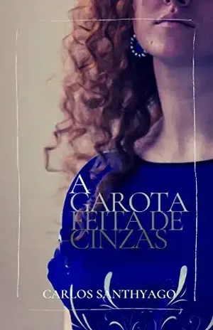 A Garota Feita de Cinzas - Carlos Santhyago