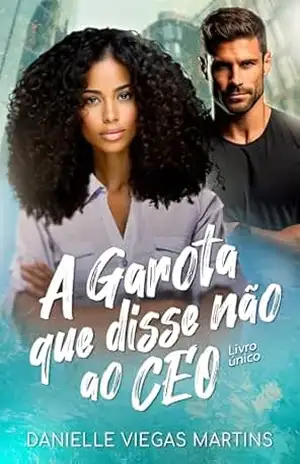 A GAROTA QUE DISSE NÃO AO CEO – DANIELLE VIEGAS MARTINS