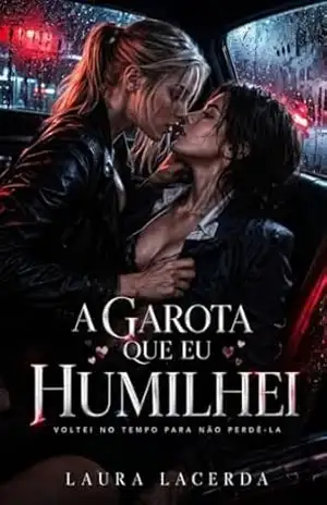 A Garota Que Eu Humilhei: Voltei no tempo para não perdê–la – Laura Lacerda