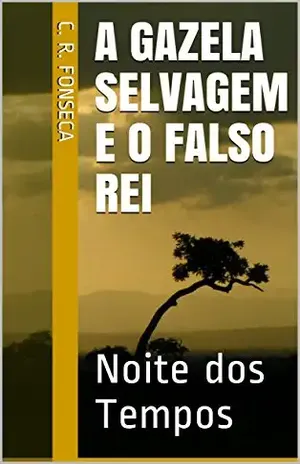 A Gazela Selvagem e o Falso Rei: Noite dos Tempos (Os Quatro Planetas dos Elementos – Fantasia Urbana Livro 7) - C. R. FONSECA