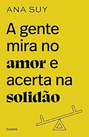 A gente mira no amor e acerta na solidão – Ana Suy