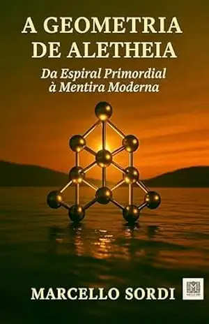 A GEOMETRIA DE ALETHEIA: Da espiral primordial à mentira moderna - Marcello Sordi