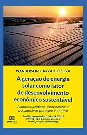 A geração de energia solar como fator de desenvolvimento econômico sustentável: aspectos jurídicos, econômicos e perspectivas para seu incentivo – Wanderson Carvalho Silva