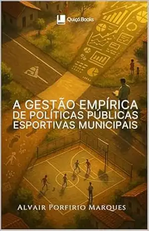 A Gestão Empírica de Políticas Públicas Esportivas Municipais - Alvair Porfirio Marques