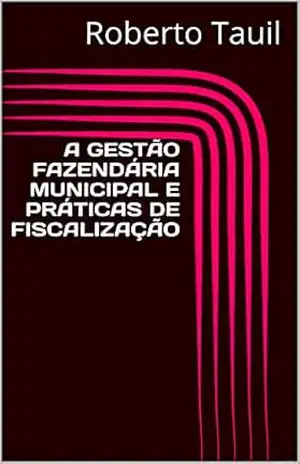 A GESTÃO FAZENDÁRIA MUNICIPAL E PRÁTICAS DE FISCALIZAÇÃO – Roberto Tauil