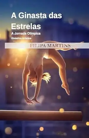 A Ginasta das Estrelas: A Jornada Olímpica de Filipa Martins – Ginástica – EMIND Portugal
