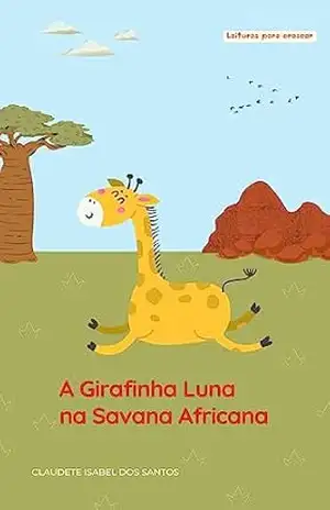 A Girafinha Luna na Savana Africana: Leituras para crescer – Claudete Isabel dos Santos