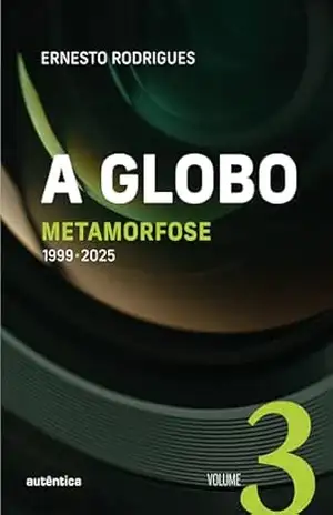 A Globo Vol 3 (Metamorfose): 1999 – 2025 – Ernesto Rodrigues