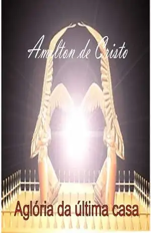 A Glória da Última Casa – Amilton de Cristo - Amilton de Cristo