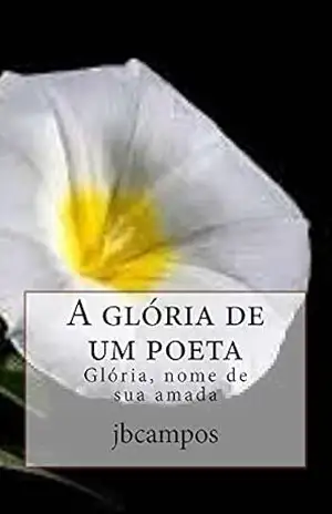 A glória de um poeta - jbcampos campos