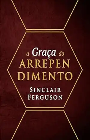 A Graça do Arrependimento – Sinclair Ferguson