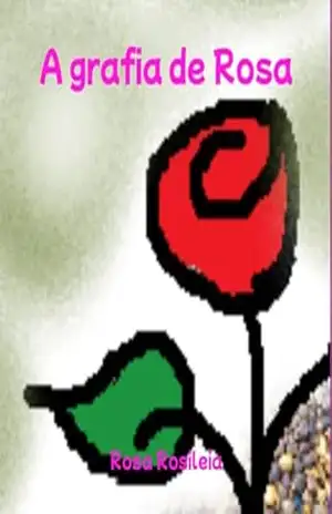 A Grafia De Rosa - Rosa Rosileia
