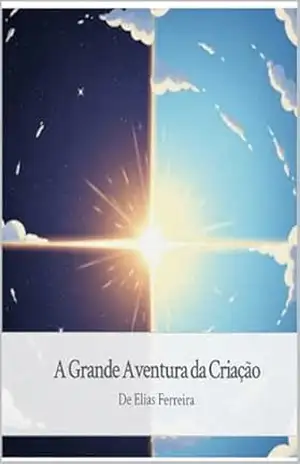 A Grande Aventura da Criação: Uma história encantadora sobre os sete dias em que Deus criou o mundo – Elias Ferreira