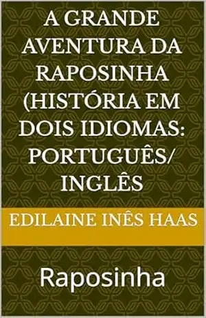 A Grande aventura da raposinha (História em dois idiomas: Português/ Inglês: Raposinha – Edilaine Inês Haas