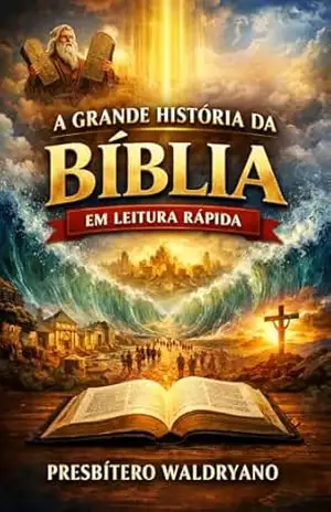 A Grande História da Bíblia em Leitura Rápida: A Bíblia para quem tem pressa (Auto ajuda Cristã) – Presbítero Waldryano RJ