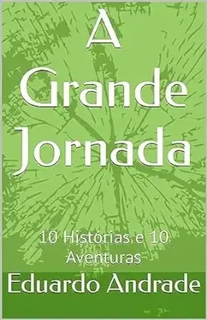 A Grande Jornada: 10 Histórias e 10 Aventuras - Eduardo Andrade