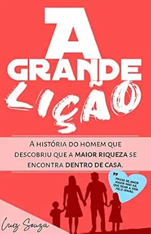 A Grande Lição: A história do homem que descobriu que a maior riqueza se encontra dentro de casa. – Luiz Souza