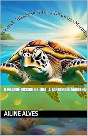 A Grande Missão de Tina, a Tartaruga Marinha – Ailine Alves