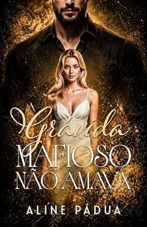 A GRÁVIDA QUE O MAFIOSO NÃO AMAVA – Aline Pádua