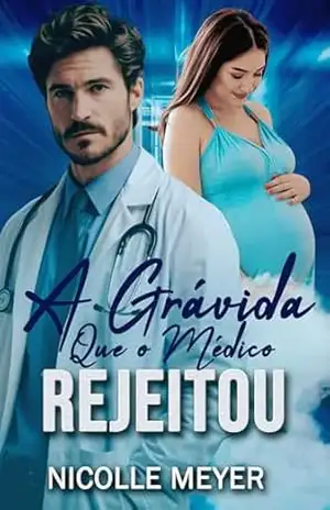 A Grávida Que O Médico Rejeitou – Nicolle Meyer