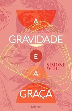 A Gravidade e A Graça – Simone Weil
