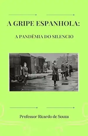 A Gripe Espanhola: A Pandêmia do Silêncio – Professor Ricardo de Souza