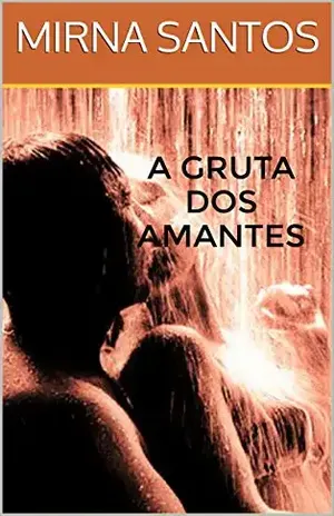 A GRUTA DOS AMANTES (NOITES QUENTES E ÚMIDAS: 20 CONTOS PARA LER NA CAMA) – MIRNA SANTOS