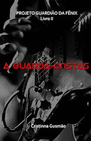 A Guarda – Costas: Projeto Guardião da Fênix – Livro 2 (A Guarda–Costas: Projeto Guardião da Fênix) – Cristinna Gusmão
