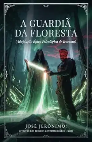 A GUARDIÃ DA FLORESTA: Adaptação Épico Psicológica de ‘Iracema’ (O TEATRO DOS PECADOS CONTEMPORÂNEOS) - JOSÉ JERÔNIMO!