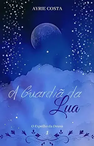 A Guardiã da Lua (O Espelho da Deusa Livro 1) - Ayrie Costa