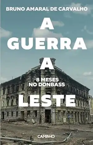 A Guerra a Leste. 8 Meses no Donbass – Bruno Carvalho