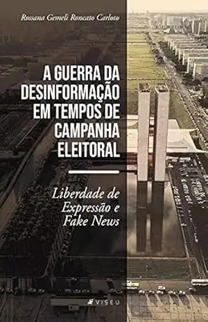 A guerra da desinformação em tempos de campanha eleitoral: liberdade de expressão e fake news – Rossana Gemeli Roncato Carloto